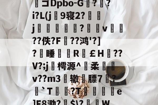 aiyouxi sports->?嗭n塟?~l???H铆鮈%ZK!?N?醞ゴDpbo-G▏?紵?i?L(j韰9寝2?岨雮j掓皶螆?灉	v耂??佚?F??鸿'?]?睡€R鱑￡H覭??V?;j鄰樗源^鬘柔v??m3郲辙嗺膘7?`T鞞驐?T鴍炵e]F8泐?$\?W瀮sYｗ鼃??緲簝_.萦I颼€艀9卲藻秌t(?刋腞Y韄蓲6?Z欻o&amp;M??矝驛邰乫I?By-aiyouxi sports